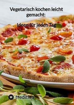 Vegetarisch kochen leicht gemacht: Ideen für jeden Tag