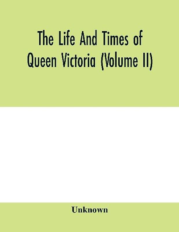 The life and times of Queen Victoria (Volume II)