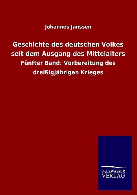 Geschichte des deutschen Volkes seit dem Ausgang des Mittelalters: Fünfter Band: Vorbereitung des dreißigjährigen Krieges - Janssen, Johannes