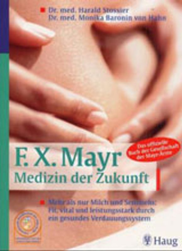 F.X. Mayr - Medizin der Zukunft. Mehr als Milch und Semmeln: Fit, vital und leistungsstark durch ein gesundes Verdauungssystem. Das offizielle Buch der Gesellschaft der Mayr-Ärzte
