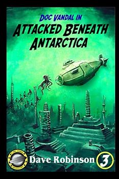 Attacked Beneath Antarctica: A Doc Vandal Adventure (Doc Vandal Adventures, Band 3)