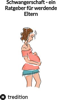 Schwangerschaft - ein Ratgeber für werdende Eltern