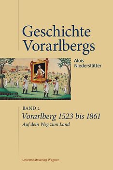 Vorarlberg 1523 bis 1861. Auf dem Weg zum Land