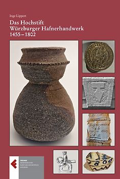 Das Hochstift Würzburger Hafnerhandwerk 1455 - 1802. Privilegien, Organisation, Handwerk und Handel