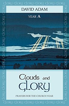 Clouds and Glory: Prayers for the Church Year A: Year A: Prayers for the Church Year