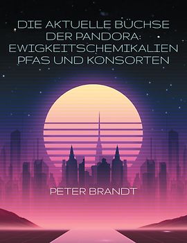Die aktuelle Büchse der Pandora: Ewigkeitschemikalien PFAS und Konsorten