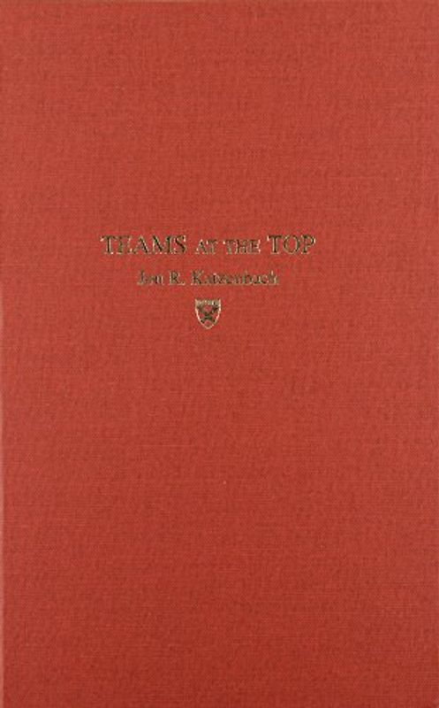 Teams at the Top: Unleashing the Potential of Both Teams and Individual Leaders - Katzenbach, Jon R.