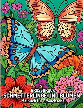 GROSSDRUCK SCHMETTERLINGE UND BLUMEN Malbuch für Erwachsene: bezaubernde Muster von Schmetterlingen und süßen Blumen zur Entspannung, Stressabbau