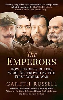 The Emperors: How Europe's Rulers Were Destroyed by the First World War