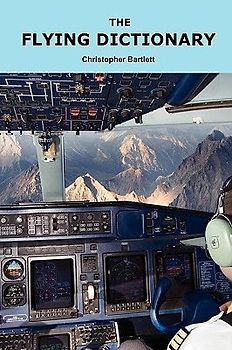 The Flying Dictionary: A Fascinating and Unparalleled Primer (Air Crashes and Miracle Landings)