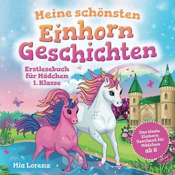 Meine schönsten Einhorn-Geschichten – Erstlesebuch für Mädchen 1. Klasse: Das ideale Einhorn Geschenk für Mädchen ab 6 – inkl. BONUS