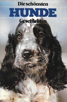 Die schönsten Hunde Geschichten, - Autorenkollektiv