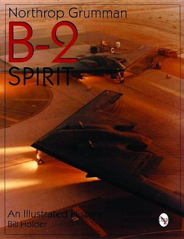 Northrop Grumman B-2 Spirit: An Illustrated History (Schiffer Military/Aviation History) - Holder, William G.