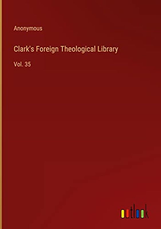 Clark's Foreign Theological Library: Vol. 35
