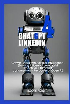 ChatGPT 4 LinkedIn: Growth Hacks with Artificial intelligence (Building Influential brand and Reach your targeted customers with the power of Open Ai)