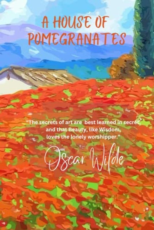 A House of Pomegranates: “The secrets of art are best learned in secret, and that Beauty, like Wisdom, loves the lonely worshipper.”