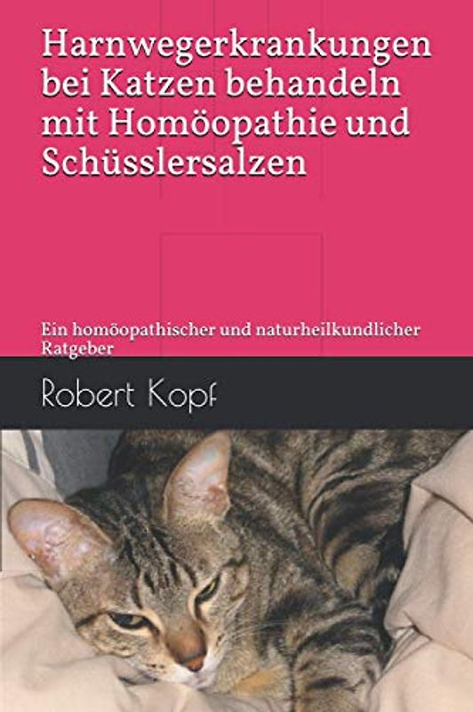 Harnwegerkrankungen bei Katzen behandeln mit Homöopathie und Schüsslersalzen: Ein homöopathischer und naturheilkundlicher Ratgeber