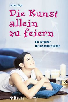 Die Kunst allein zu feiern. Ein Ratgeber für besondere Zeiten