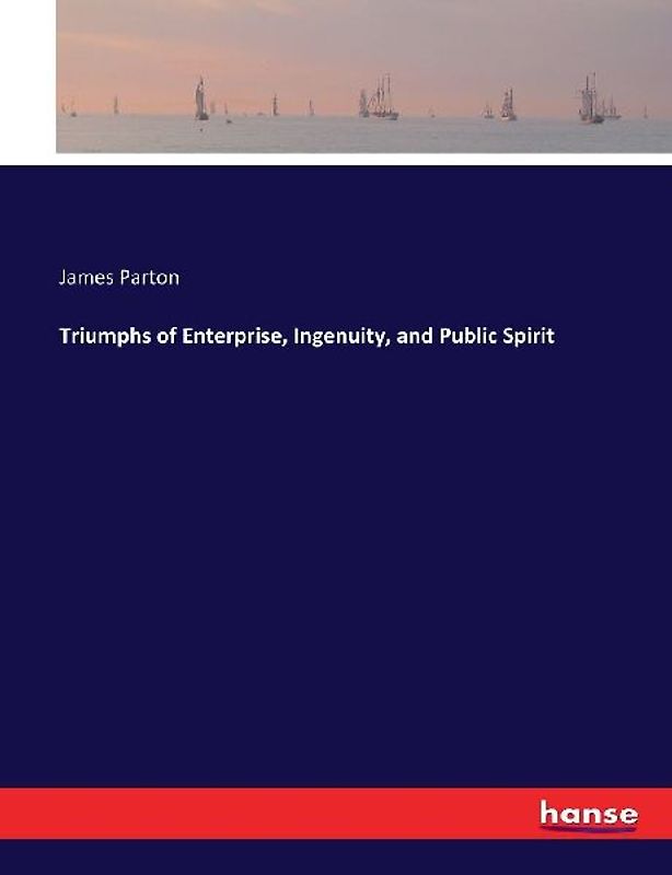 Triumphs of Enterprise, Ingenuity, and Public Spirit