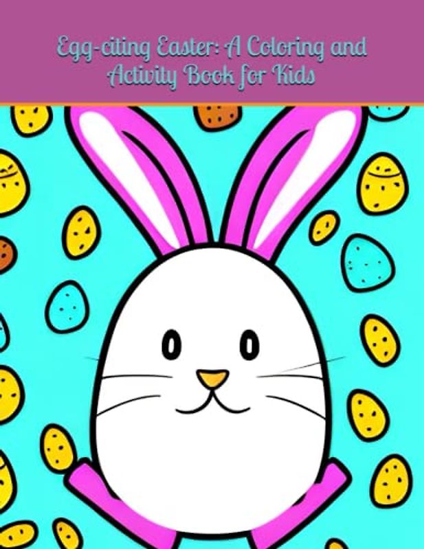 Egg-citing Easter: A Coloring and Activity Book for Kids