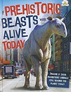 If Prehistoric Beasts Were Alive Today