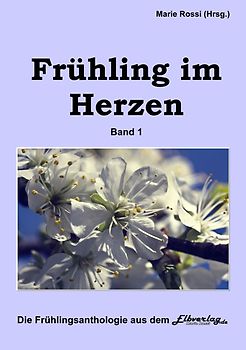 Frühling im Herzen - Vierlogie. Die erste Anthologie aus der Reihe "Vier Jahreszeiten" - die Quartett-Anthologien 2012. Autorenteam aus 7 Ländern