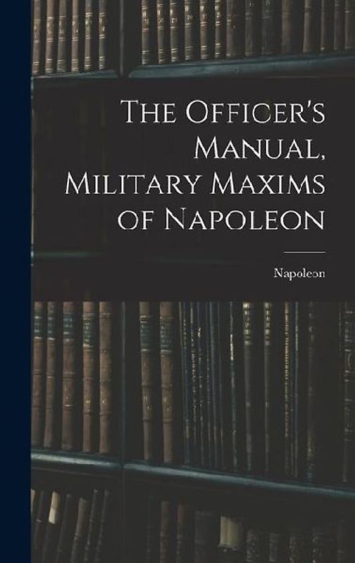 The Officer's Manual, Military Maxims of Napoleon