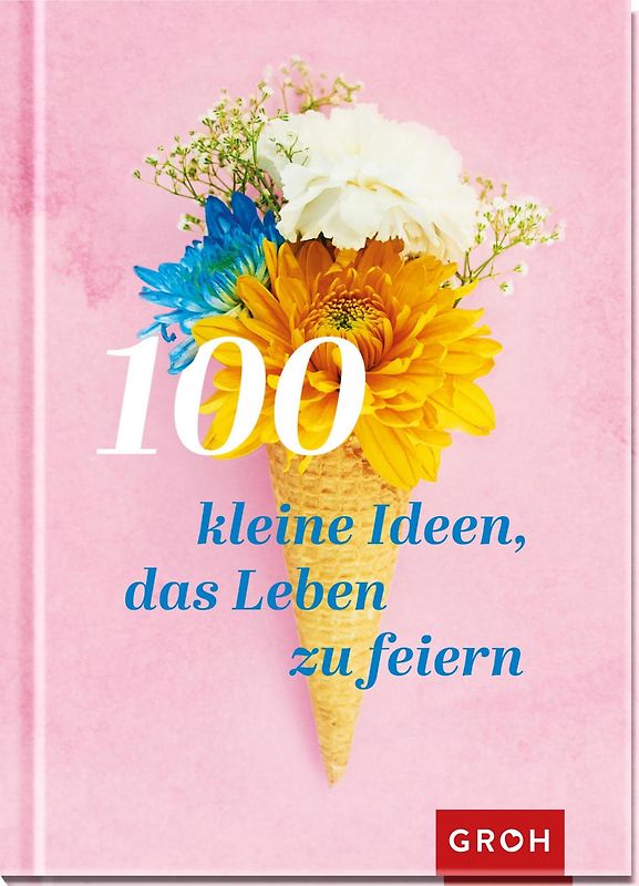 100 kleine Ideen, das Leben zu feiern
