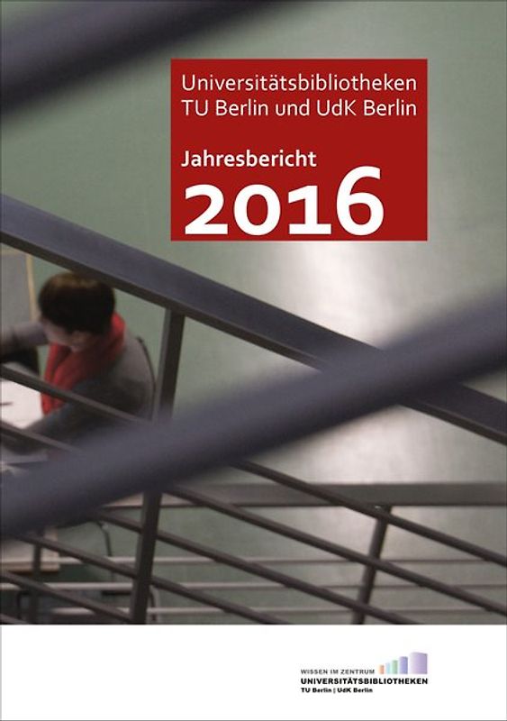 Jahresbericht 2016 / Technische Universität Berlin und Universität der Künste, Universitätsbibliotheken