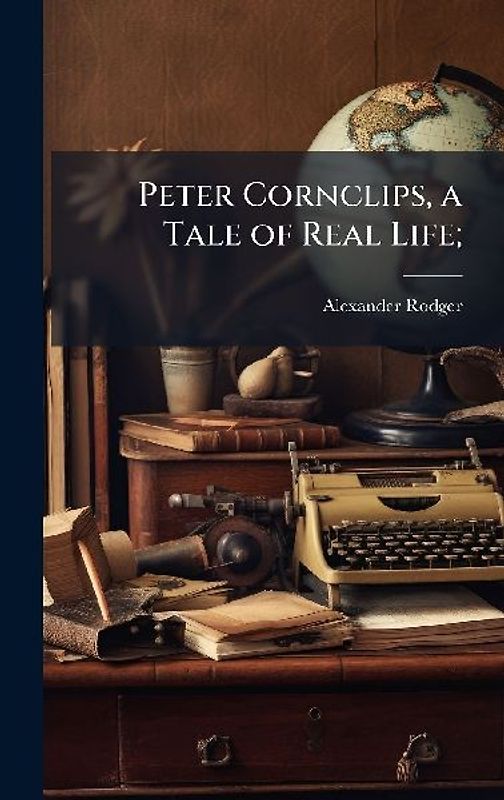 Peter Cornclips, a Tale of Real Life;