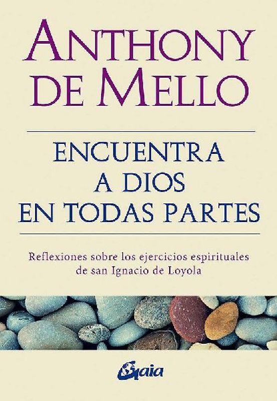Encuentra a Dios en todas partes : reflexiones sobre los ejercicios espirituales de san Ignacio de Loyola