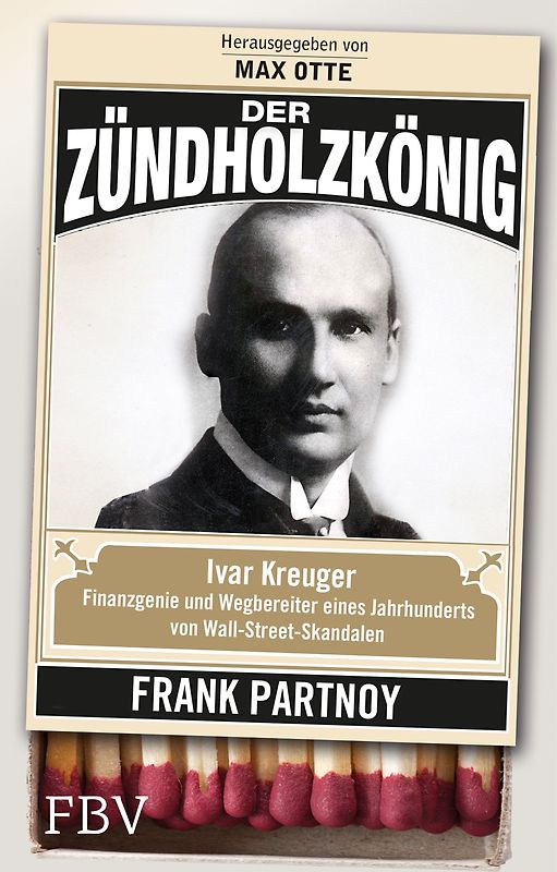 Der Zündholzkönig. Ivar Kreuger, Finanzgenie und Wegbereiter eines Jahrhunderts von Wall-Street-Skandalen