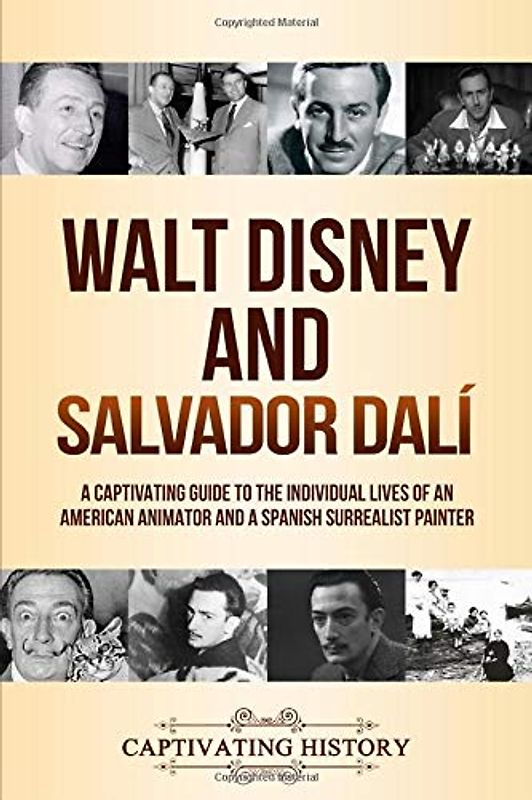 Walt Disney and Salvador Dalí: A Captivating Guide to the Individual Lives of an American Animator and a Spanish Surrealist Painter (Historical Figures)