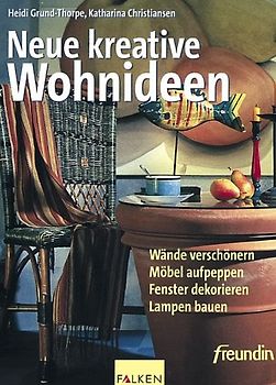 Neue kreative Wohnideen. Wände verschönern - Möbel aufpeppen - Fenster dekorieren - Lampen bauen