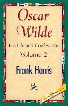 Oscar Wilde, His Life and Confessions, Volume 2