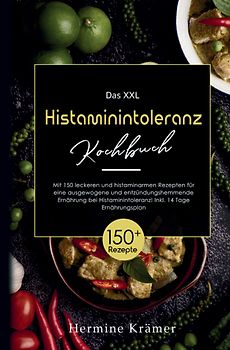 Das XXL Histaminintoleranz Kochbuch – 150 leckere & histaminarme Rezepte für jeden Tag
