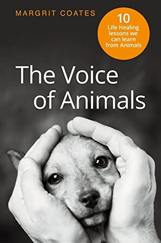 The Voice of Animals: 10 Life-Healing Lessons we can Learn from Animals