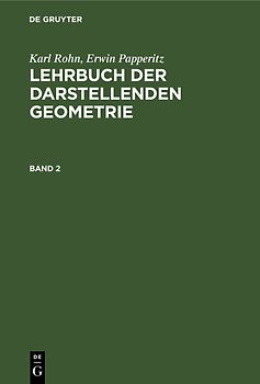 Karl Rohn; Erwin Papperitz: Lehrbuch der darstellenden Geometrie / Karl Rohn; Erwin Papperitz: Lehrbuch der darstellenden Geometrie. Band 2