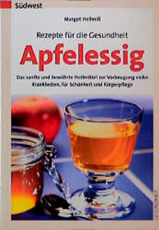 Rezepte für die Gesundheit - Apfelessig. Das sanfte und bewährte Heilmittel zur Vorbeugung vieler Krankheiten, für Schönheit und Körperpflege