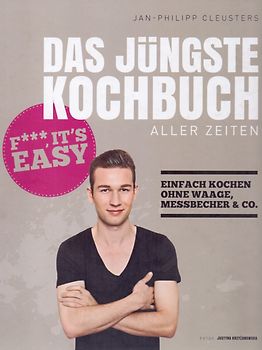 Das jüngste Kochbuch aller Zeiten. Fuck, it`s easy – Einfach kochen ohne Waage, Messbecher & Co.