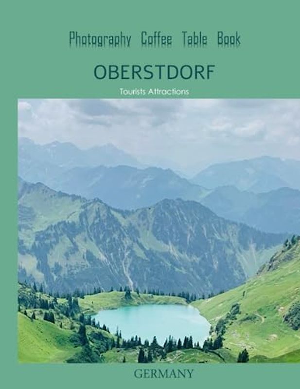 OBERSTDORF GERMANY Photography Coffee Table Book Tourists Attractions: A vibrant tour of Oberstdorf Town,Germany Photography Coffee Table Book: for ... Images (8.5"*11") Paperback.June 21,2023.