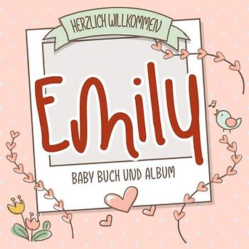 Herzlich Willkommen Emily - Baby Buch und Album: Personalisiertes Babybuch und Babyalbum, Geschenk zur Geburt mit dem Baby Namen auf dem Cover