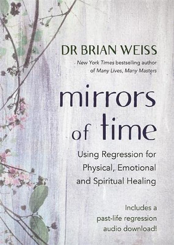 Mirrors of Time: Using Regression for Physical, Emotional and Spiritual Healing