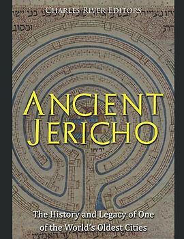 Ancient Jericho: The History and Legacy of One of the World’s Oldest Cities