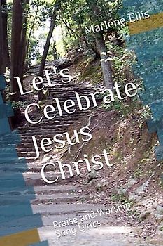 Let's Celebrate Jesus Christ: Praise and Worship Song Lyrics