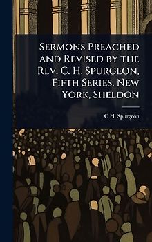 Sermons Preached and Revised by the Rev. C. H. Spurgeon, Fifth Series. New York, Sheldon