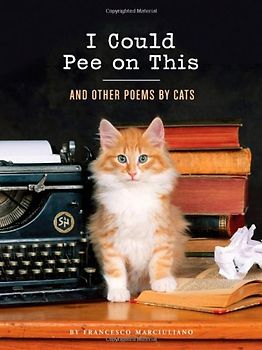 I Could Pee on This: and other Poems by Cats - Marciuliano, Francesco