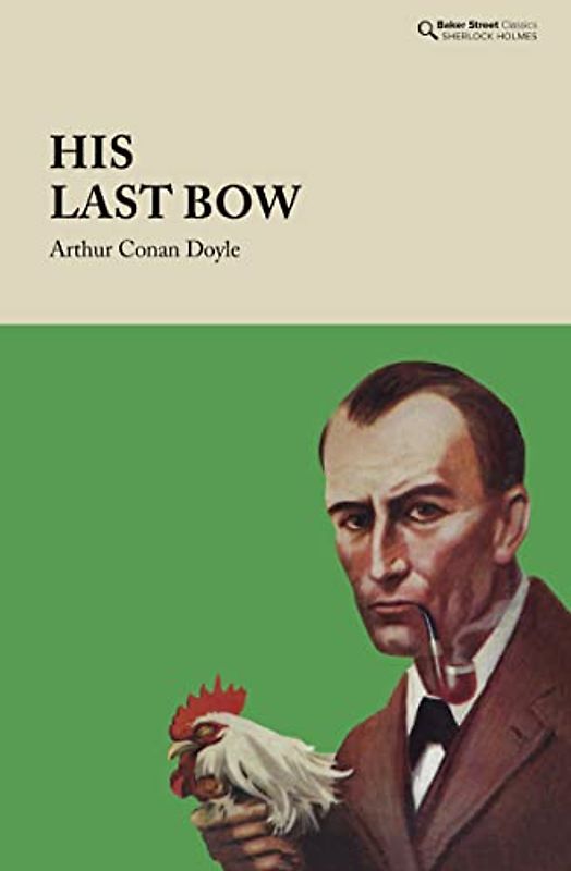 His Last Bow: Some Reminiscences of Sherlock Holmes (Baker Street Classics)