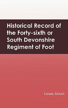 Historical Record of the Forty-sixth or South Devonshire Regiment of Foot