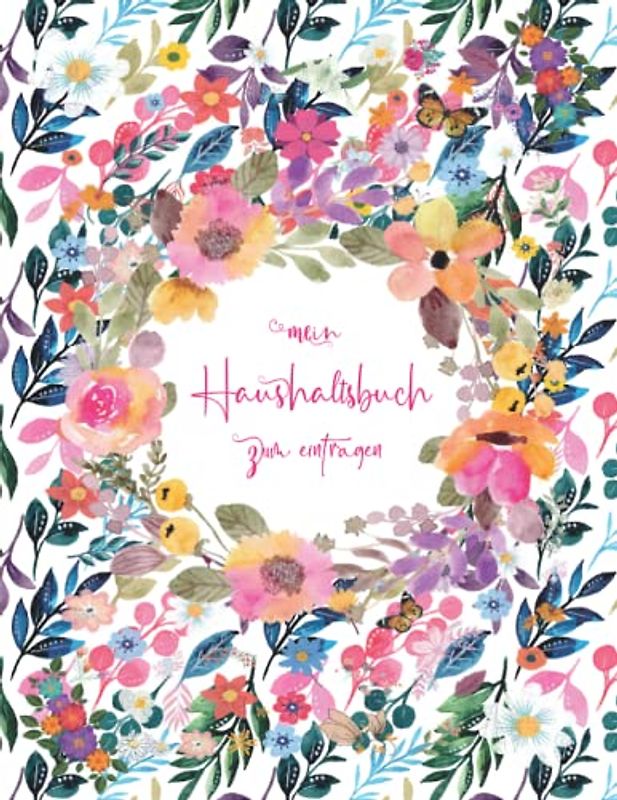 Haushaltsbuch: Mein Haushaltsbuch zum Eintragen Mit übersichtlichen Tabellen zum Eintragen aller Ein- und Ausgaben. Eintragbuch. Alle Finanzen im Griff haben , DIN A4